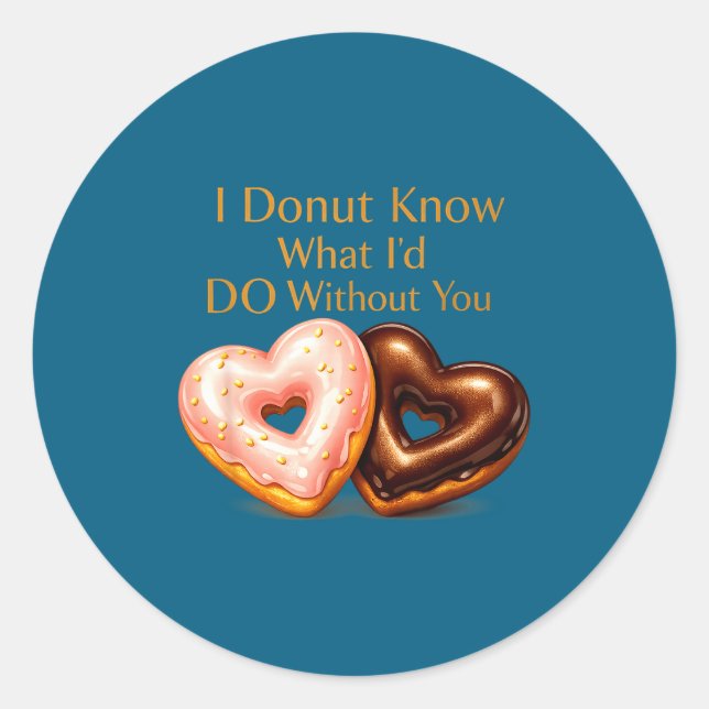 I donut know what i'd do without you funny design classic round sticker (Front)