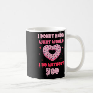 I Donut Know What Would I Do Without You Valentine Coffee Mug