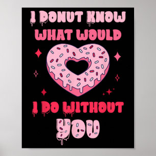 I Donut Know What Would I Do Without You Valentine Poster