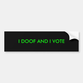 I doof and I vote Bumper Sticker