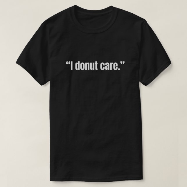 I doughnut care  funny T-Shirt (Design Front)