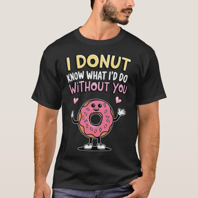 I Doughnut Know What I'd Do Without you T-Shirt (Front)