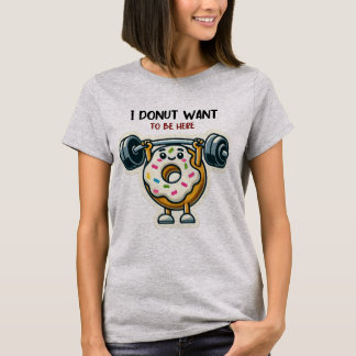 I Doughnut Want to Be Here Funny Fitness Gym Gift T-Shirt