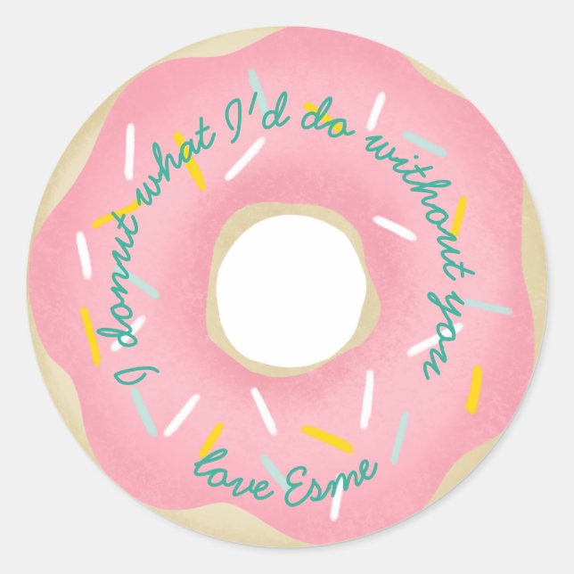 I doughnut what I'd do without you. Classic Round Sticker (Front)