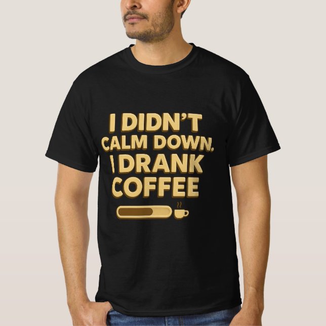 I Drank Coffee – Funny Coffee Quote Design T-Shirt (Front)