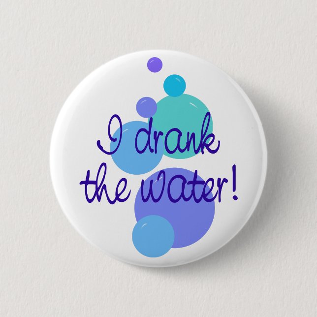I Drank The Water 6 Cm Round Badge (Front)