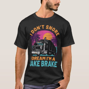 I dream im a jake brake 18 wheeler Funny trucker T-Shirt
