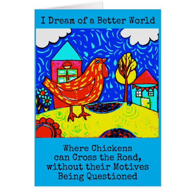 I Dream of a Better World Where Chickens Card (Front)