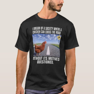 I Dream Of A Society Where A Chicken Can Cross The T-Shirt