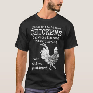 I Dream Of A World Where Chickens Funny Sayings T-Shirt