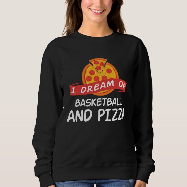 I Dream of Basketball And Pizza  Basketball Player Sweatshirt (Front)