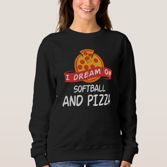 I Dream of Softball And Pizza for Softball Players Sweatshirt (Front)