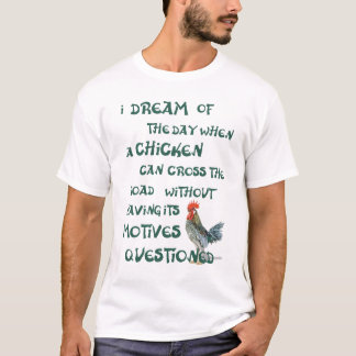 I dream of the day... CHICKENS (on light) T-Shirt