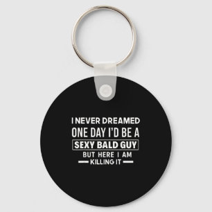 I dreamed one day i'd be a bald guy but here i am key ring
