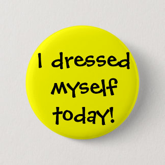 I dressed myself today 6 cm round badge