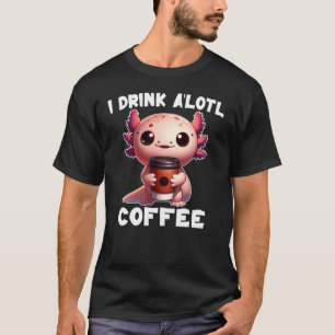 I Drink A'lotl Coffee T-Shirt
