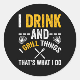 I Drink And I Grill Things Thats What I Do Classic Round Sticker