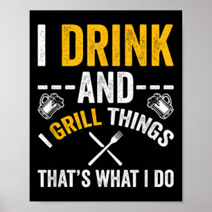 I Drink And I Grill Things Thats What I Do Poster