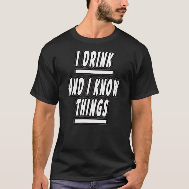 I drink and I know things T-Shirt (Front)