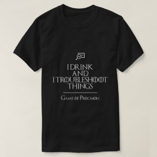 I Drink and I Troubleshoot Things T-Shirt