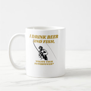 I drink beer and fish, what's your superpower coffee mug