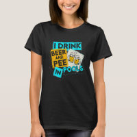 I Drink Beer And Pee In Pools Drunk Humourous Misc