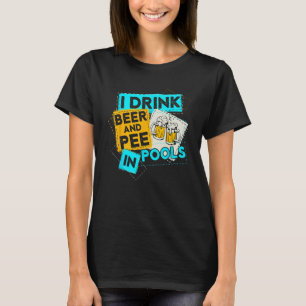 I Drink Beer And Pee In Pools Drunk Humourous Misc T-Shirt