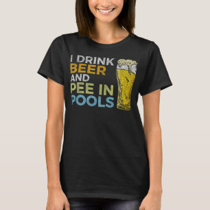 I Drink Beer And Pee In Pools Funny Grunge Vintage T-Shirt