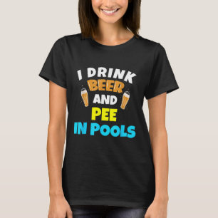 I Drink Beer And Pee In Pools Lake River Gifts T-Shirt