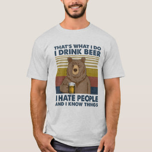 I drink beer I hate people and I know things T-Shirt