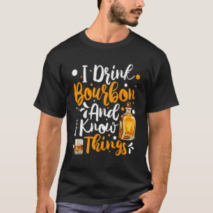 I Drink Bourbon And I Know Things Drinking T-Shirt