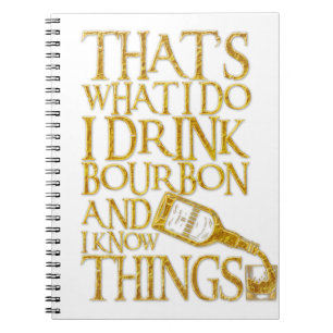 I Drink Bourbon And I Know Things Funny Drinking Notebook