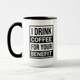 I Drink Coffee for Your Benefit Funny Sarcasm Mug