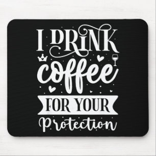 I Drink Coffee For Your Protection Mouse Pad