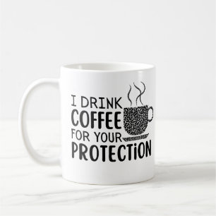 I drink coffee for your protection mug