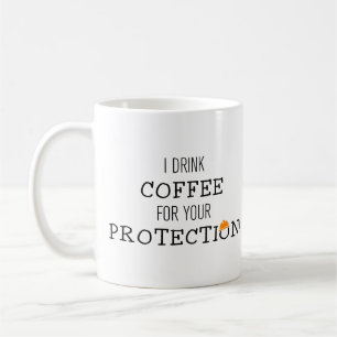 I drink coffee for your protection mug