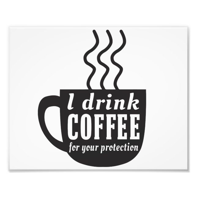 I Drink Coffee For Your Protection Photo Print (Front)