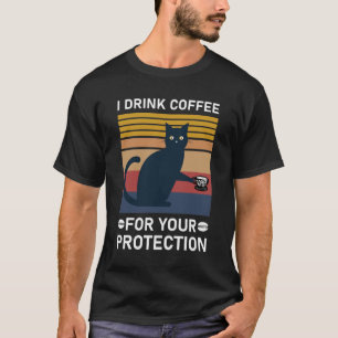 I Drink Coffee For Your Protection T-Shirt