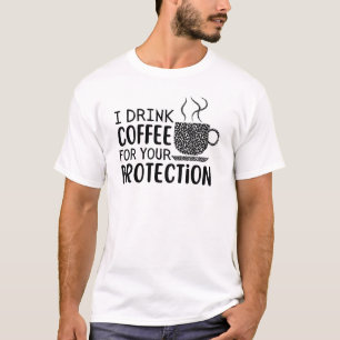 I drink coffee for your protection T-Shirt