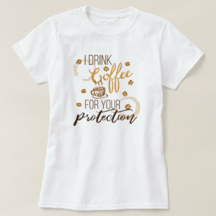 I Drink Coffee ... For Your Protection T-Shirt