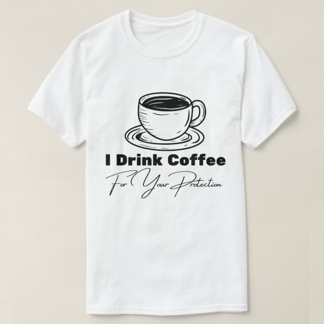 I Drink Coffee For Your Protection Tee Funny Retro (Design Front)