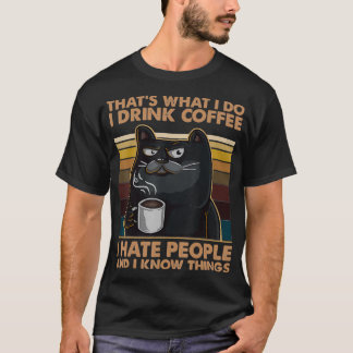 I Drink Coffee I Hate People And I Know Things T-Shirt