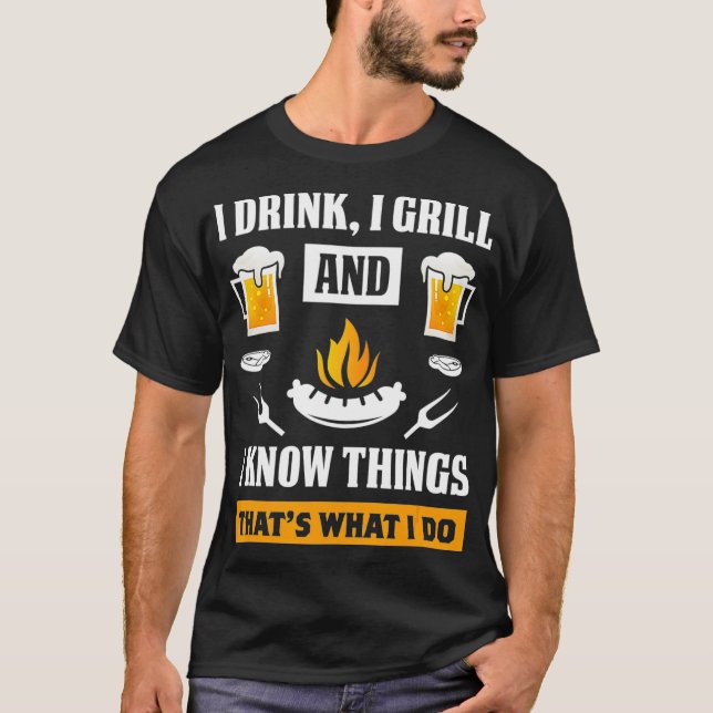 I Drink I Grill And Know Things Funny Beer BBQ T-Shirt (Front)