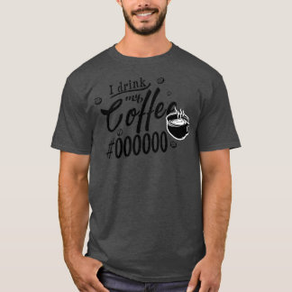 I drink my coffee black 2 T-Shirt