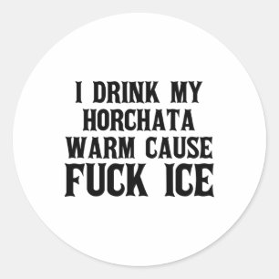 I Drink My Horchata Warm Cause Ice Deportation Pro Classic Round Sticker