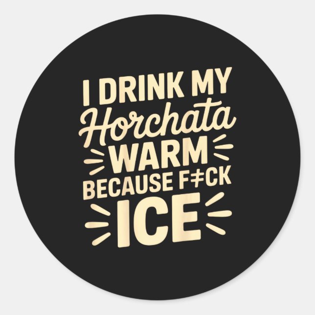 I Drink My Horchata Warm Funny Beverage Lover Quot Classic Round Sticker (Front)