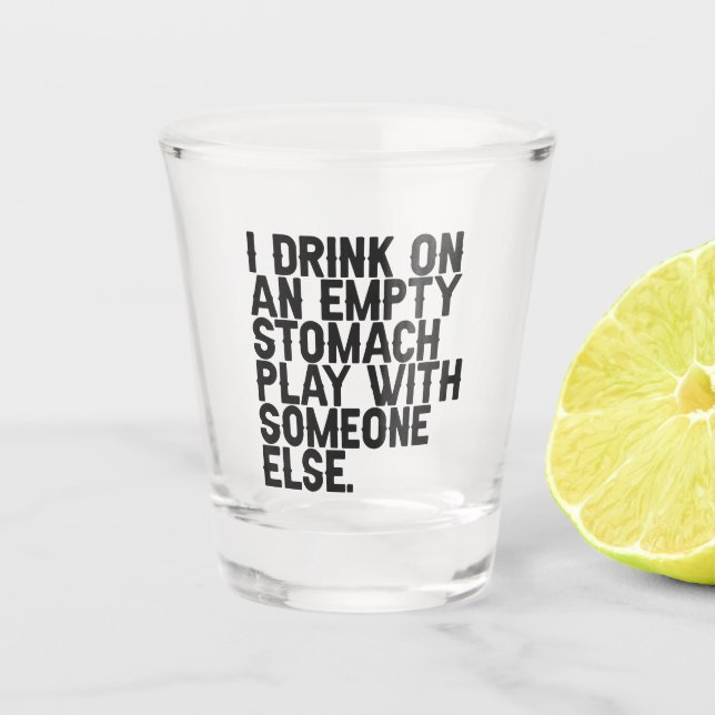 I Drink on an Empty Stomach Play with Someone Else Shot Glass (Front)