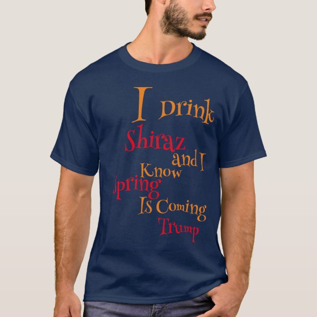 I Drink Shiraz and I know Spring is Coming T-Shirt (Front)