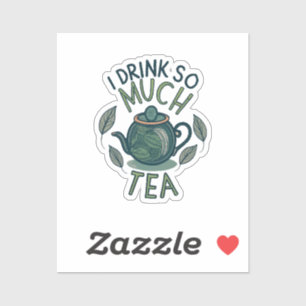 I Drink So Much Tea, Cute Tea Pot