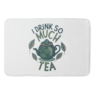 I Drink So Much Tea, Cute Tea Pot Bath Mat